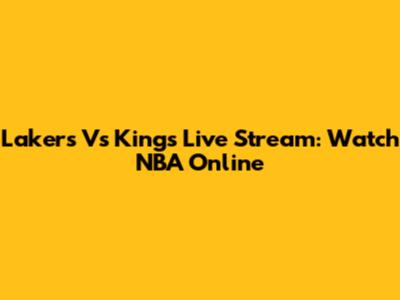 Lakers Vs Kings Live Stream: Watch NBA Online