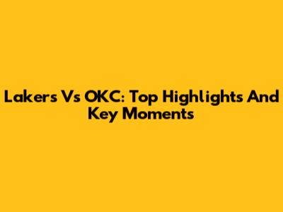 Lakers Vs OKC: Top Highlights And Key Moments