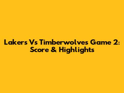 Lakers Vs Timberwolves Game 2: Score & Highlights
