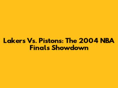 Lakers Vs. Pistons: The 2004 NBA Finals Showdown