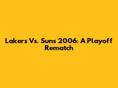 Lakers Vs. Suns 2006: A Playoff Rematch