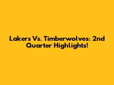 Lakers Vs. Timberwolves: 2nd Quarter Highlights!