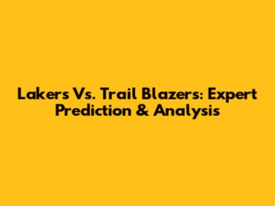 Lakers Vs. Trail Blazers: Expert Prediction & Analysis