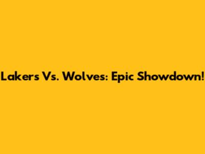 Lakers Vs. Wolves: Epic Showdown!