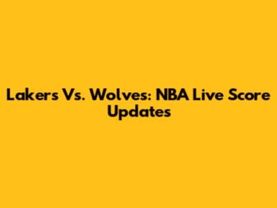 Lakers Vs. Wolves: NBA Live Score Updates