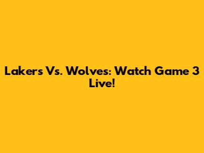 Lakers Vs. Wolves: Watch Game 3 Live!