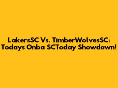 LakersSC Vs. TimberWolvesSC: Today's Onba SCToday Showdown!