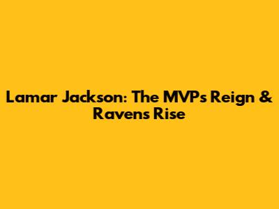 Lamar Jackson: The MVP's Reign & Ravens' Rise