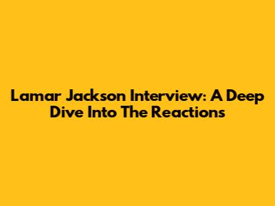 Lamar Jackson Interview: A Deep Dive Into The Reactions