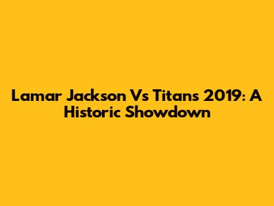 Lamar Jackson Vs Titans 2019: A Historic Showdown