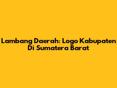 Lambang Daerah: Logo Kabupaten Di Sumatera Barat