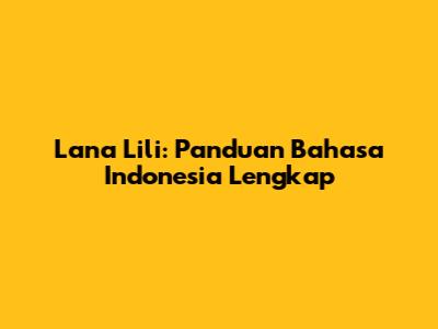 Lana Lili: Panduan Bahasa Indonesia Lengkap