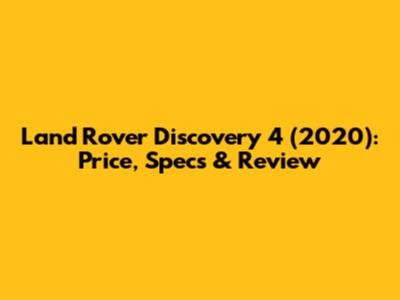 Land Rover Discovery 4 (2020): Price, Specs & Review