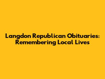 Langdon Republican Obituaries: Remembering Local Lives