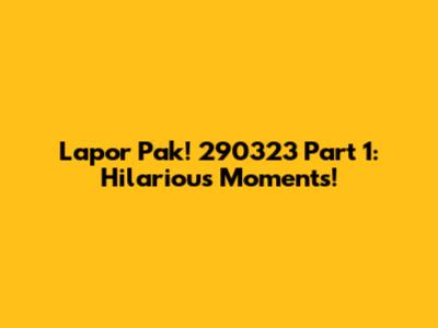 Lapor Pak! 290323 Part 1: Hilarious Moments!