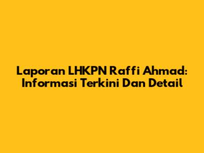 Laporan LHKPN Raffi Ahmad: Informasi Terkini Dan Detail