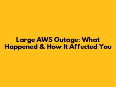 Large AWS Outage: What Happened & How It Affected You