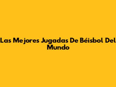 Las Mejores Jugadas De Béisbol Del Mundo