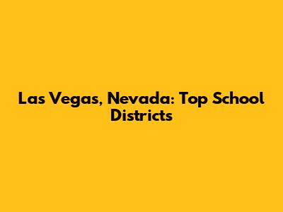 Las Vegas, Nevada: Top School Districts