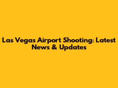 Las Vegas Airport Shooting: Latest News & Updates