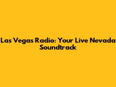 Las Vegas Radio: Your Live Nevada Soundtrack