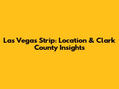 Las Vegas Strip: Location & Clark County Insights