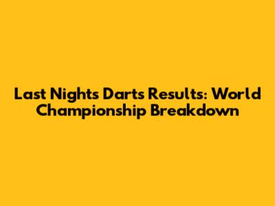 Last Night's Darts Results: World Championship Breakdown