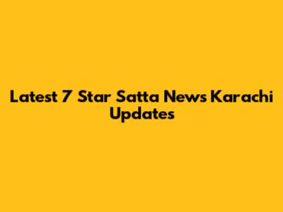 Latest 7 Star Satta News Karachi Updates