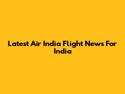 Latest Air India Flight News For India