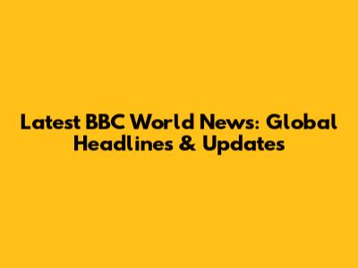 Latest BBC World News: Global Headlines & Updates