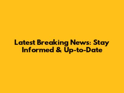 Latest Breaking News: Stay Informed & Up-to-Date