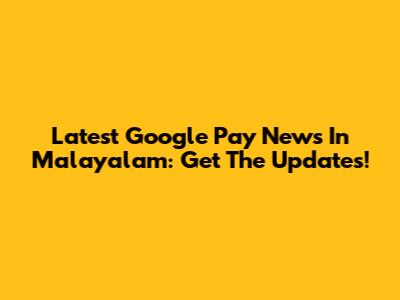 Latest Google Pay News In Malayalam: Get The Updates!