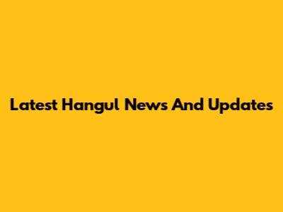 Latest Hangul News And Updates