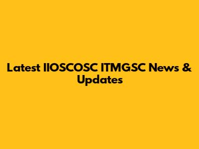 Latest IIOSCOSC ITMGSC News & Updates
