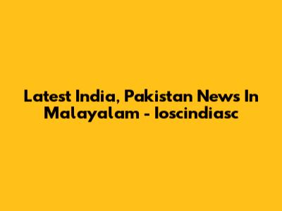 Latest India, Pakistan News In Malayalam - Ioscindiasc