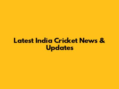 Latest India Cricket News & Updates