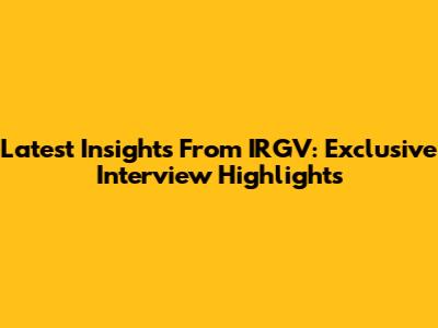 Latest Insights From IRGV: Exclusive Interview Highlights