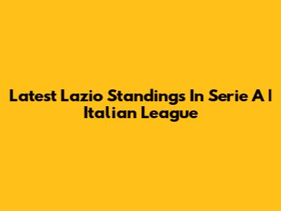 Latest Lazio Standings In Serie A | Italian League