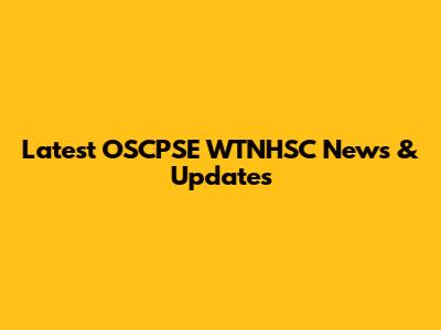 Latest OSCPSE WTNHSC News & Updates