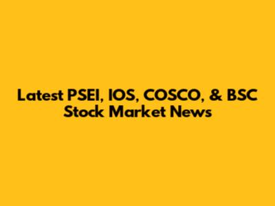 Latest PSEI, IOS, COSCO, & BSC Stock Market News