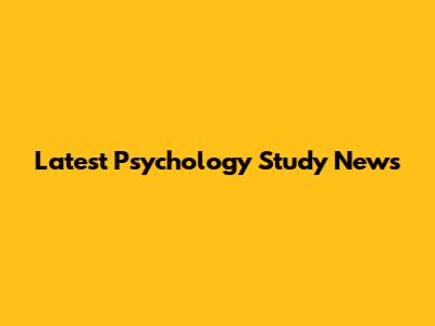 Latest Psychology Study News