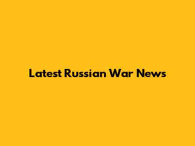Latest Russian War News
