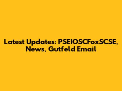 Latest Updates: PSEIOSCFoxSCSE, News, Gutfeld Email