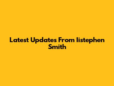 Latest Updates From Iistephen Smith