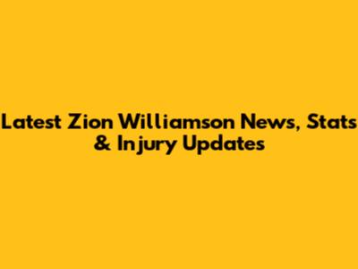 Latest Zion Williamson News, Stats & Injury Updates