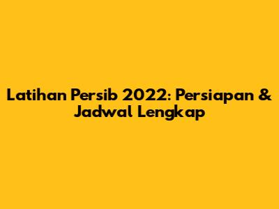 Latihan Persib 2022: Persiapan & Jadwal Lengkap