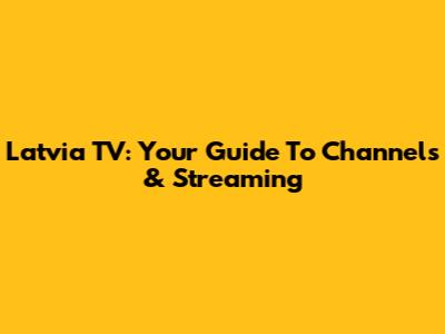 Latvia TV: Your Guide To Channels & Streaming