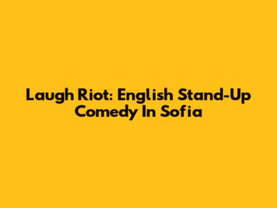 Laugh Riot: English Stand-Up Comedy In Sofia