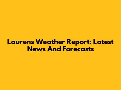 Lauren's Weather Report: Latest News And Forecasts