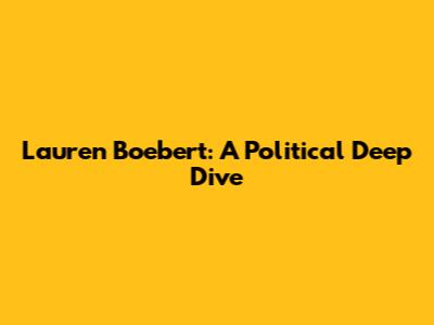 Lauren Boebert: A Political Deep Dive